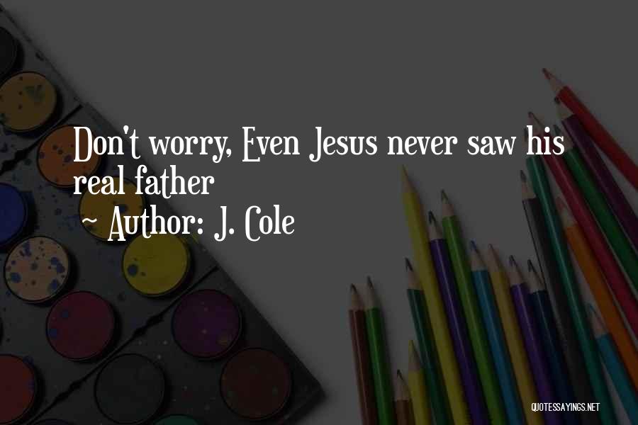 J. Cole Quotes: Don't Worry, Even Jesus Never Saw His Real Father