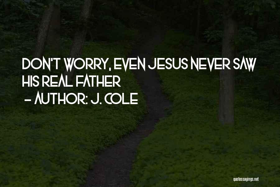 J. Cole Quotes: Don't Worry, Even Jesus Never Saw His Real Father