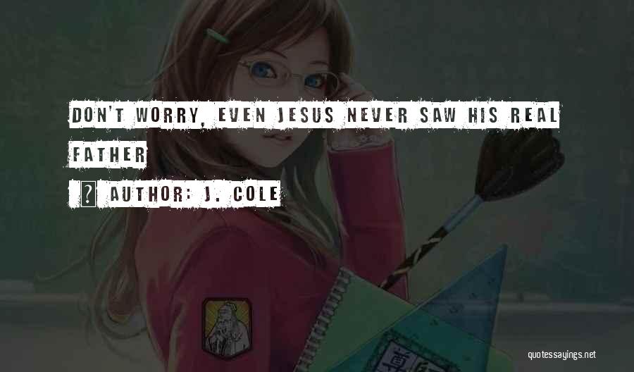 J. Cole Quotes: Don't Worry, Even Jesus Never Saw His Real Father