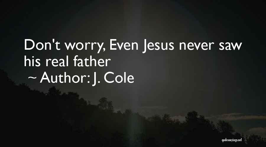 J. Cole Quotes: Don't Worry, Even Jesus Never Saw His Real Father