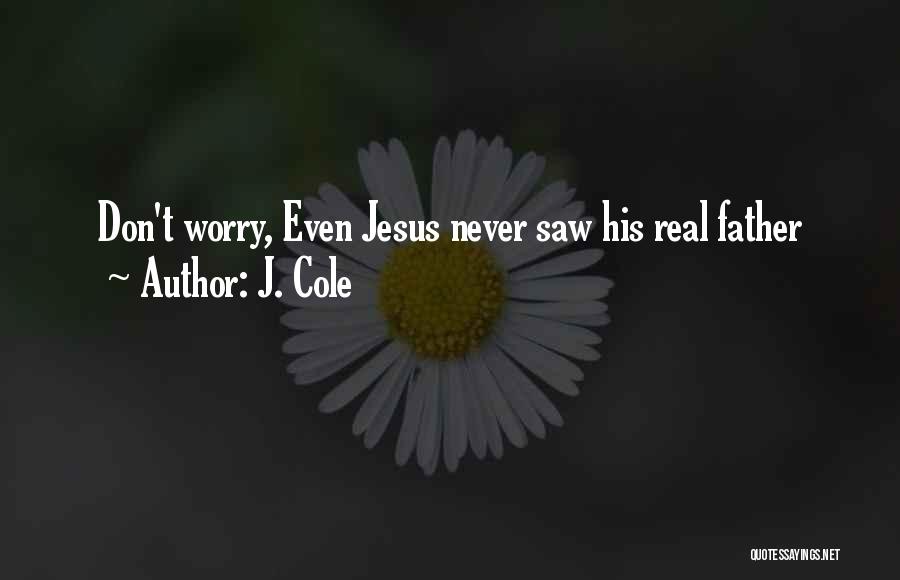 J. Cole Quotes: Don't Worry, Even Jesus Never Saw His Real Father