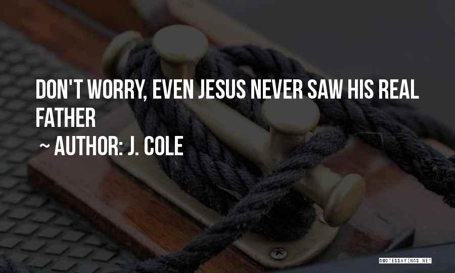 J. Cole Quotes: Don't Worry, Even Jesus Never Saw His Real Father