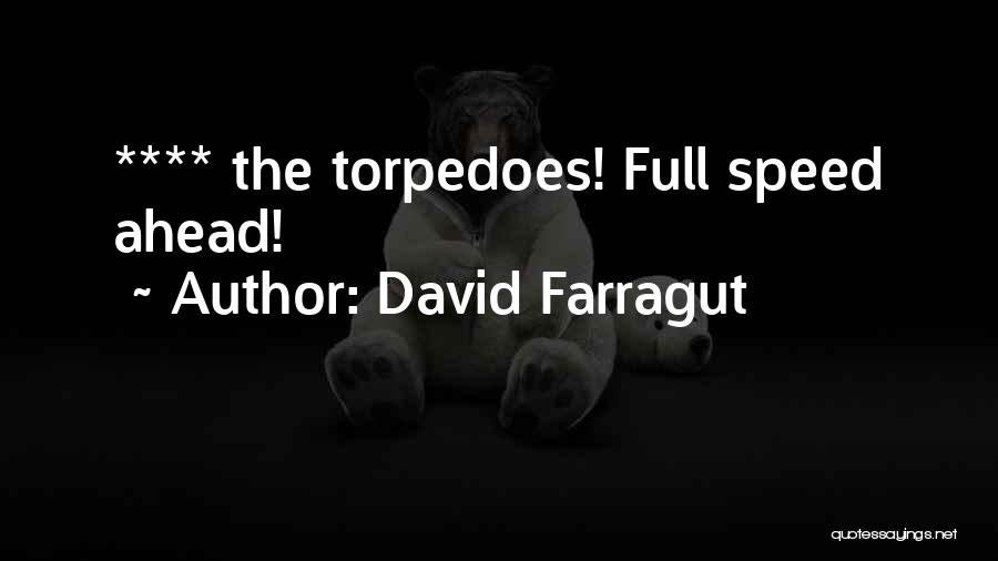 David Farragut Quotes: **** The Torpedoes! Full Speed Ahead!