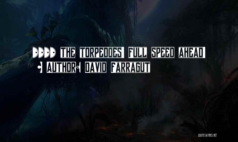 David Farragut Quotes: **** The Torpedoes! Full Speed Ahead!
