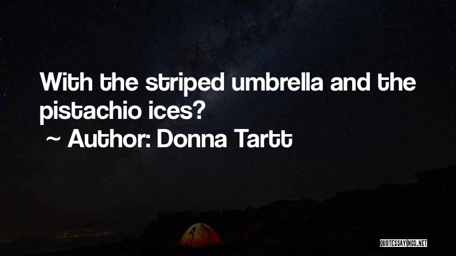 Donna Tartt Quotes: With The Striped Umbrella And The Pistachio Ices?