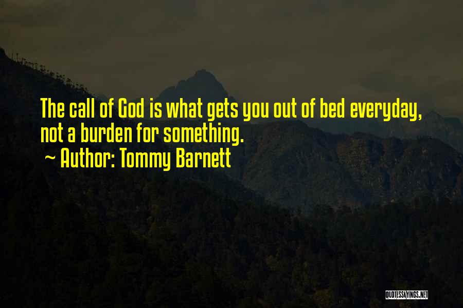 Tommy Barnett Quotes: The Call Of God Is What Gets You Out Of Bed Everyday, Not A Burden For Something.