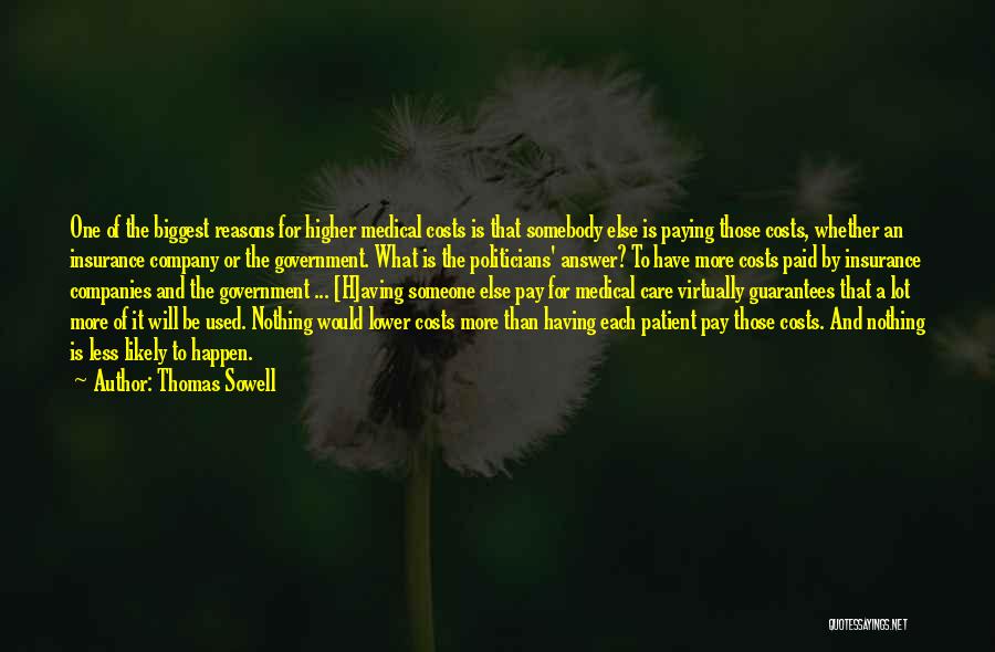 Thomas Sowell Quotes: One Of The Biggest Reasons For Higher Medical Costs Is That Somebody Else Is Paying Those Costs, Whether An Insurance