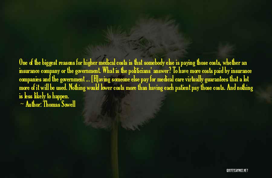 Thomas Sowell Quotes: One Of The Biggest Reasons For Higher Medical Costs Is That Somebody Else Is Paying Those Costs, Whether An Insurance