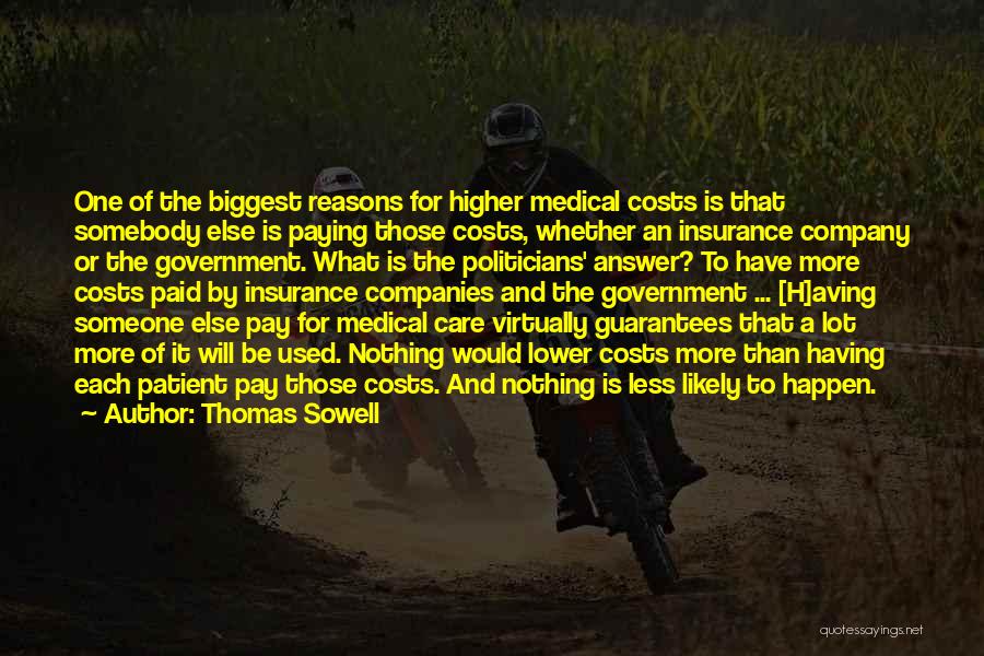 Thomas Sowell Quotes: One Of The Biggest Reasons For Higher Medical Costs Is That Somebody Else Is Paying Those Costs, Whether An Insurance