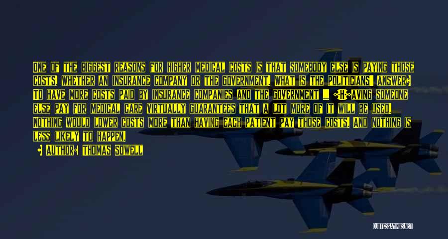 Thomas Sowell Quotes: One Of The Biggest Reasons For Higher Medical Costs Is That Somebody Else Is Paying Those Costs, Whether An Insurance