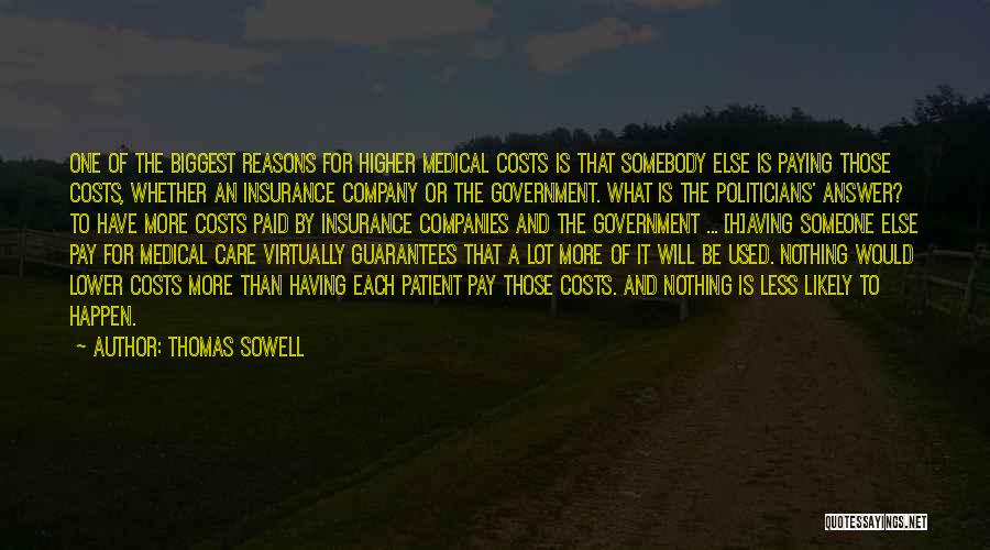 Thomas Sowell Quotes: One Of The Biggest Reasons For Higher Medical Costs Is That Somebody Else Is Paying Those Costs, Whether An Insurance