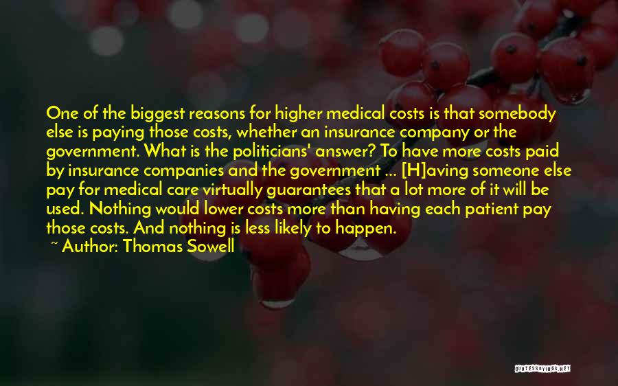 Thomas Sowell Quotes: One Of The Biggest Reasons For Higher Medical Costs Is That Somebody Else Is Paying Those Costs, Whether An Insurance