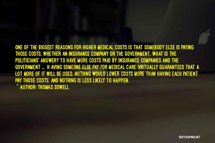 Thomas Sowell Quotes: One Of The Biggest Reasons For Higher Medical Costs Is That Somebody Else Is Paying Those Costs, Whether An Insurance