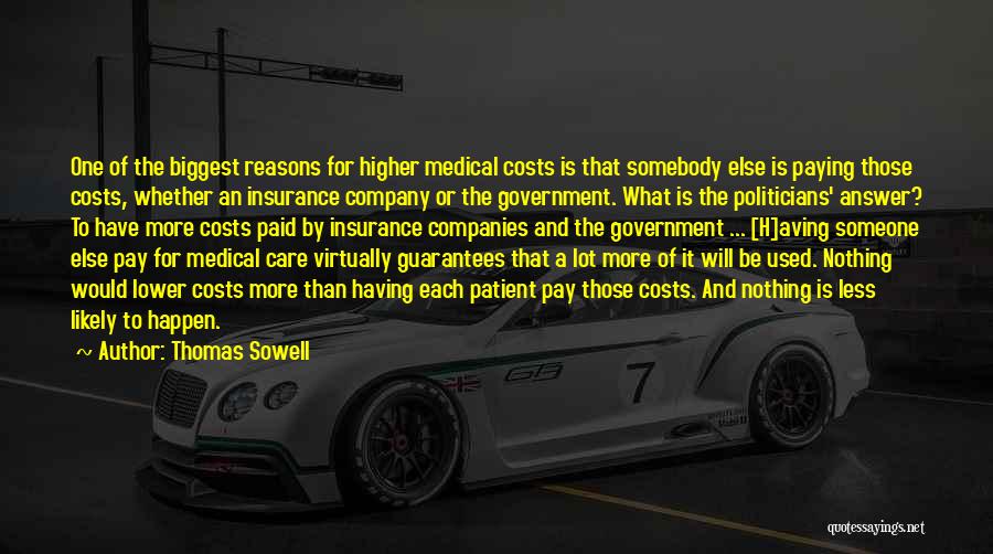 Thomas Sowell Quotes: One Of The Biggest Reasons For Higher Medical Costs Is That Somebody Else Is Paying Those Costs, Whether An Insurance