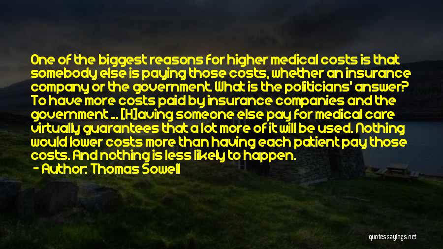 Thomas Sowell Quotes: One Of The Biggest Reasons For Higher Medical Costs Is That Somebody Else Is Paying Those Costs, Whether An Insurance