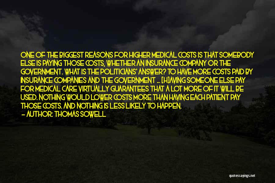 Thomas Sowell Quotes: One Of The Biggest Reasons For Higher Medical Costs Is That Somebody Else Is Paying Those Costs, Whether An Insurance