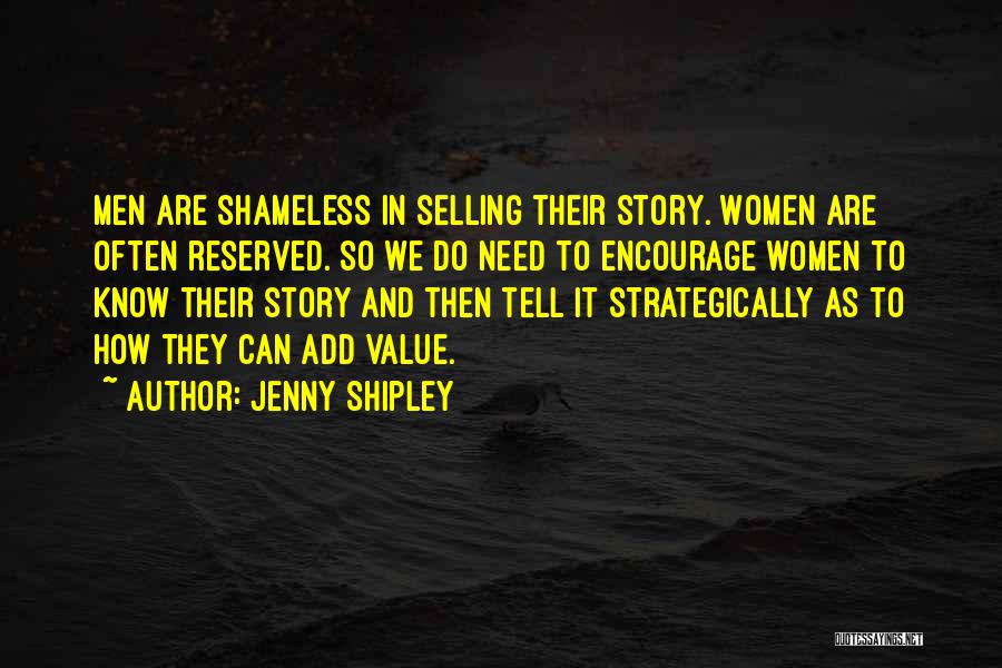 Jenny Shipley Quotes: Men Are Shameless In Selling Their Story. Women Are Often Reserved. So We Do Need To Encourage Women To Know