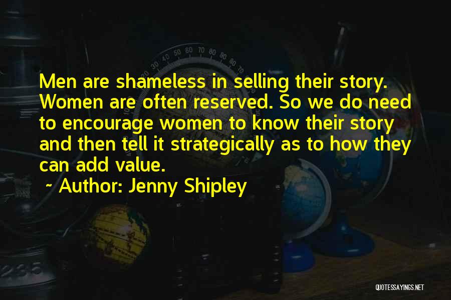 Jenny Shipley Quotes: Men Are Shameless In Selling Their Story. Women Are Often Reserved. So We Do Need To Encourage Women To Know