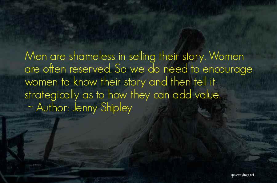 Jenny Shipley Quotes: Men Are Shameless In Selling Their Story. Women Are Often Reserved. So We Do Need To Encourage Women To Know