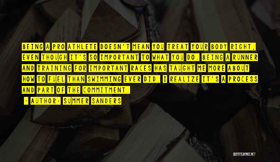 Summer Sanders Quotes: Being A Pro Athlete Doesn't Mean You Treat Your Body Right, Even Though It's So Important To What You Do.