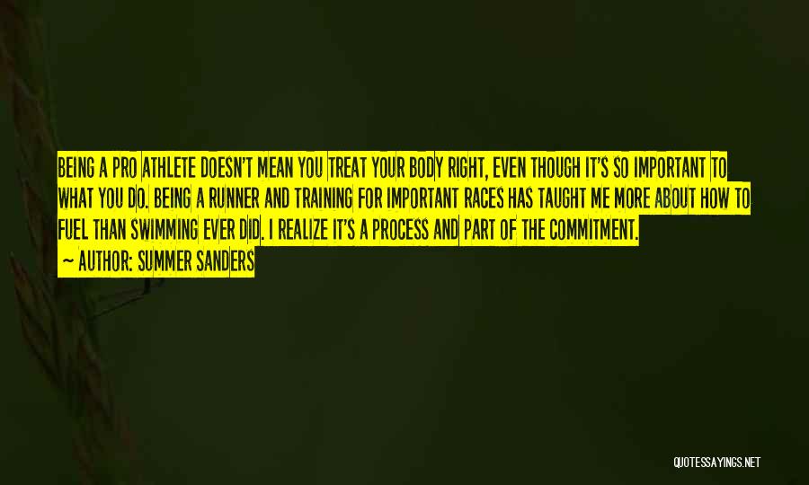 Summer Sanders Quotes: Being A Pro Athlete Doesn't Mean You Treat Your Body Right, Even Though It's So Important To What You Do.