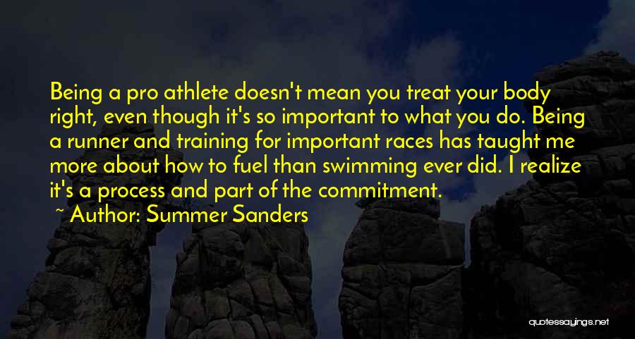 Summer Sanders Quotes: Being A Pro Athlete Doesn't Mean You Treat Your Body Right, Even Though It's So Important To What You Do.