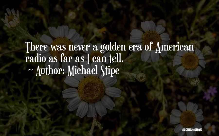 Michael Stipe Quotes: There Was Never A Golden Era Of American Radio As Far As I Can Tell.
