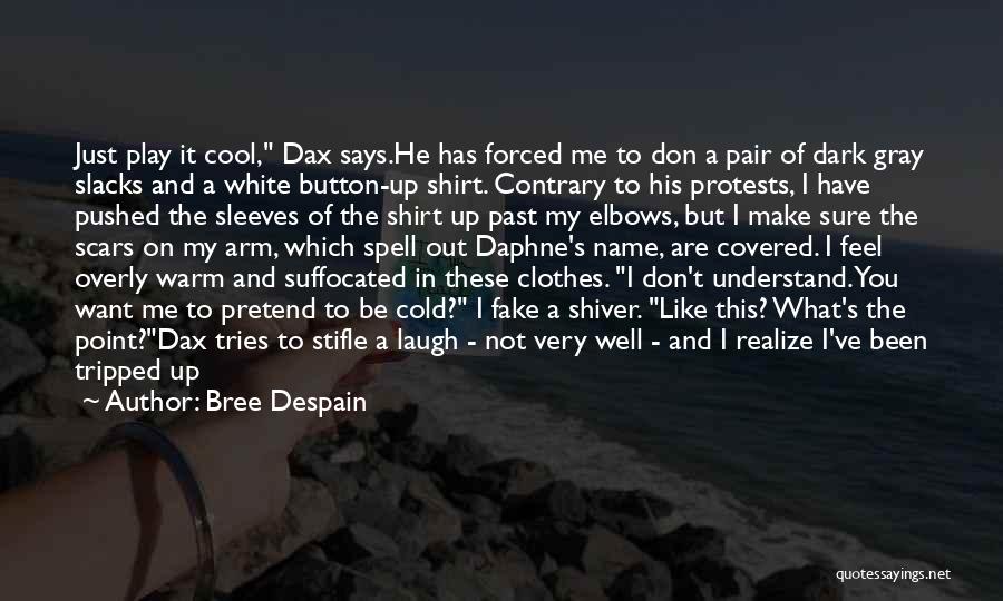 Bree Despain Quotes: Just Play It Cool, Dax Says.he Has Forced Me To Don A Pair Of Dark Gray Slacks And A White