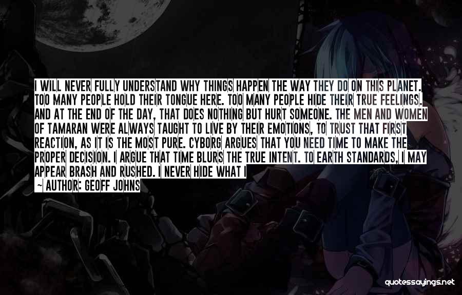 Geoff Johns Quotes: I Will Never Fully Understand Why Things Happen The Way They Do On This Planet. Too Many People Hold Their