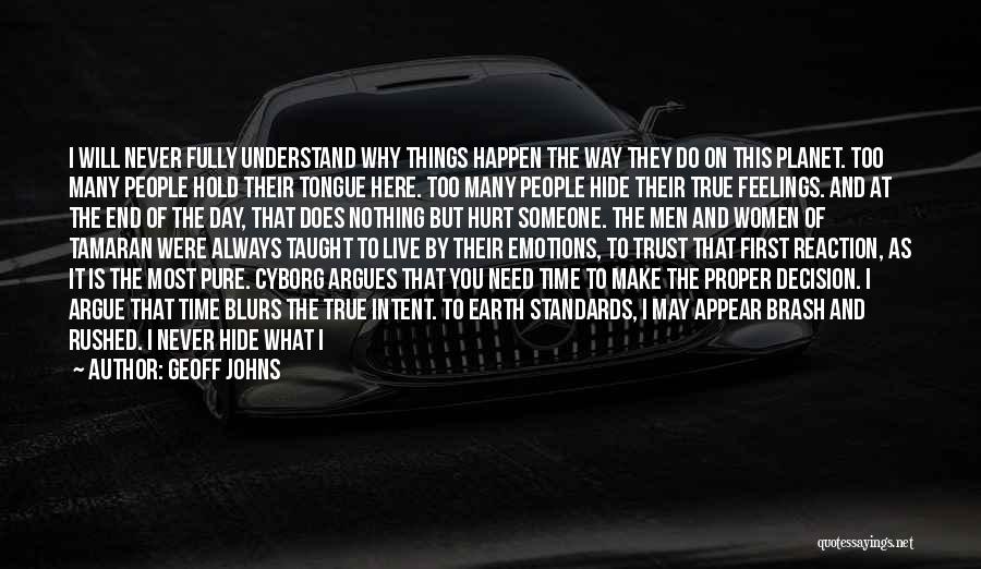 Geoff Johns Quotes: I Will Never Fully Understand Why Things Happen The Way They Do On This Planet. Too Many People Hold Their