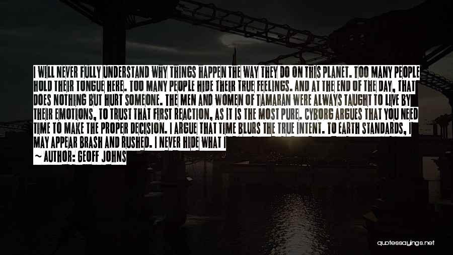 Geoff Johns Quotes: I Will Never Fully Understand Why Things Happen The Way They Do On This Planet. Too Many People Hold Their