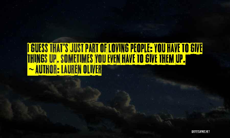 Lauren Oliver Quotes: I Guess That's Just Part Of Loving People: You Have To Give Things Up. Sometimes You Even Have To Give