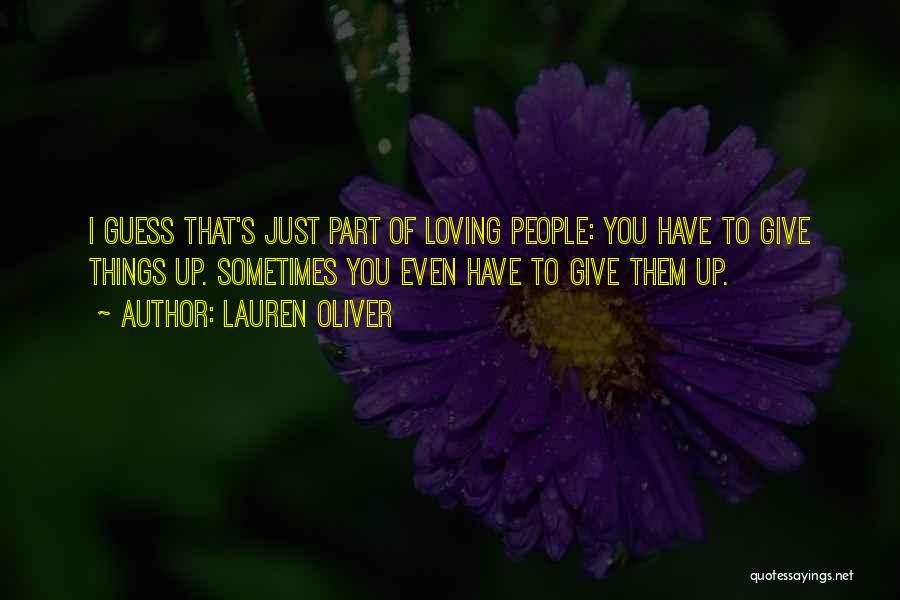 Lauren Oliver Quotes: I Guess That's Just Part Of Loving People: You Have To Give Things Up. Sometimes You Even Have To Give