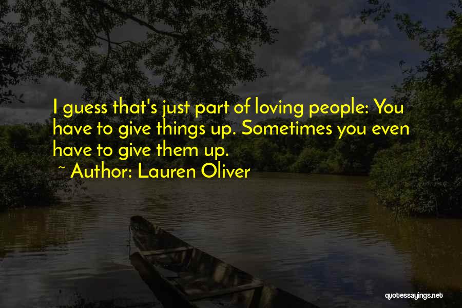 Lauren Oliver Quotes: I Guess That's Just Part Of Loving People: You Have To Give Things Up. Sometimes You Even Have To Give