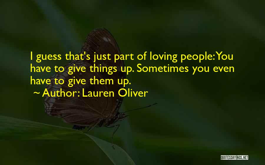 Lauren Oliver Quotes: I Guess That's Just Part Of Loving People: You Have To Give Things Up. Sometimes You Even Have To Give