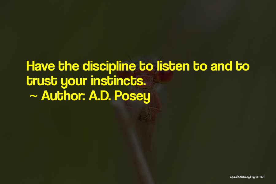 A.D. Posey Quotes: Have The Discipline To Listen To And To Trust Your Instincts.