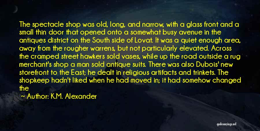 K.M. Alexander Quotes: The Spectacle Shop Was Old, Long, And Narrow, With A Glass Front And A Small Thin Door That Opened Onto