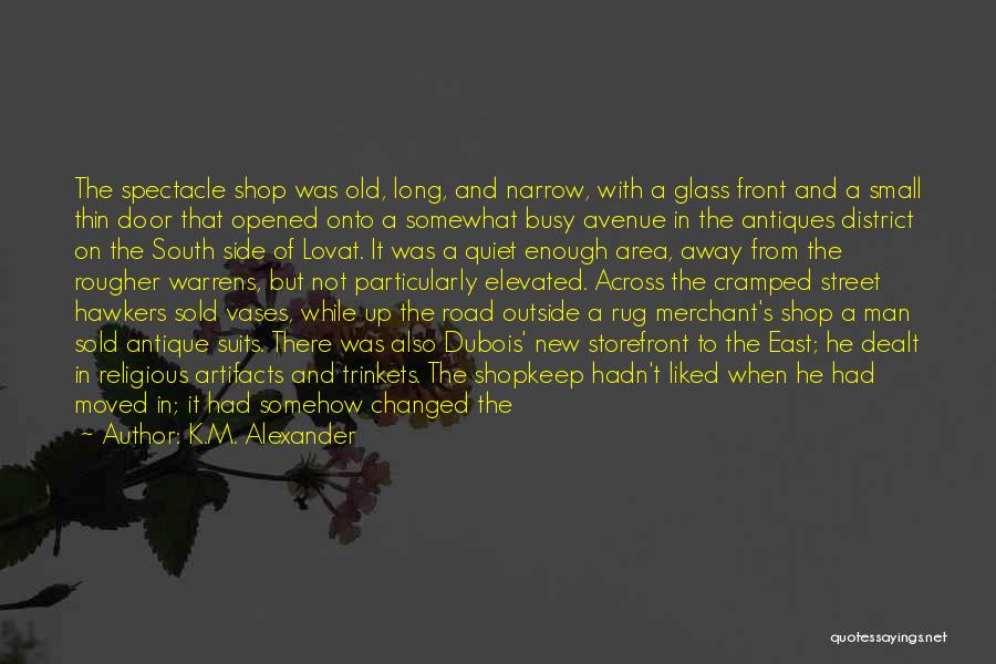 K.M. Alexander Quotes: The Spectacle Shop Was Old, Long, And Narrow, With A Glass Front And A Small Thin Door That Opened Onto