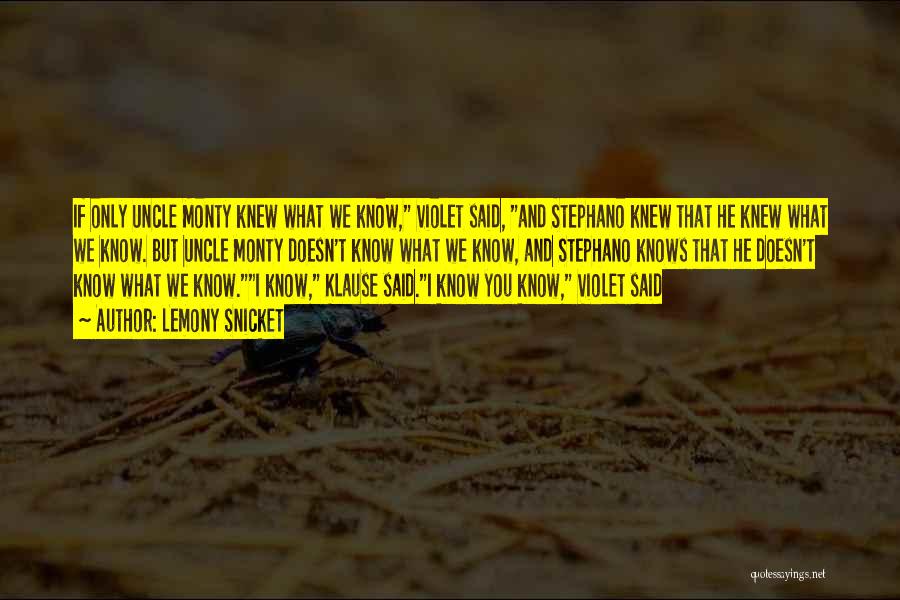 Lemony Snicket Quotes: If Only Uncle Monty Knew What We Know, Violet Said, And Stephano Knew That He Knew What We Know. But