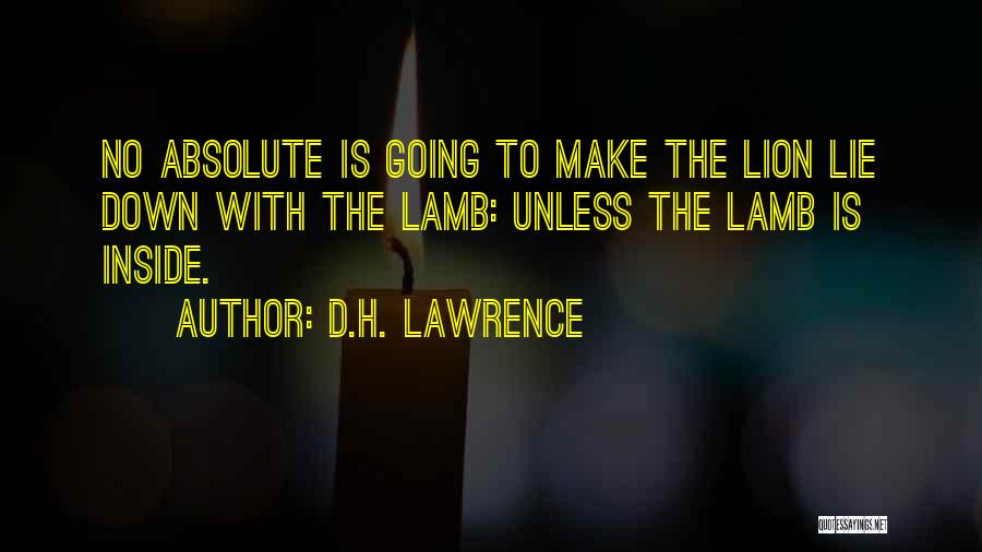 D.H. Lawrence Quotes: No Absolute Is Going To Make The Lion Lie Down With The Lamb: Unless The Lamb Is Inside.