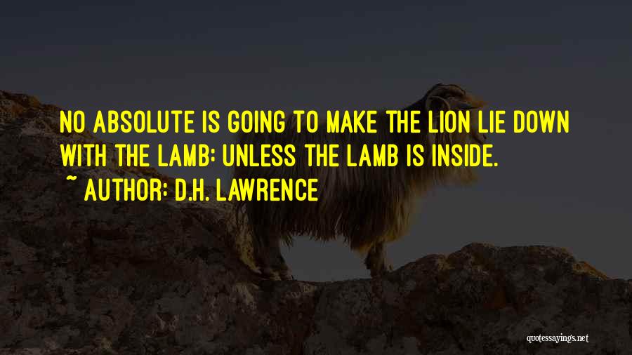 D.H. Lawrence Quotes: No Absolute Is Going To Make The Lion Lie Down With The Lamb: Unless The Lamb Is Inside.