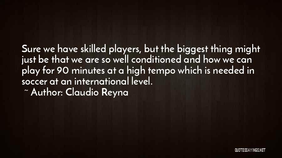 Claudio Reyna Quotes: Sure We Have Skilled Players, But The Biggest Thing Might Just Be That We Are So Well Conditioned And How