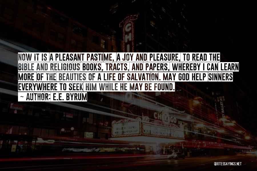 E.E. Byrum Quotes: Now It Is A Pleasant Pastime, A Joy And Pleasure, To Read The Bible And Religious Books, Tracts, And Papers,