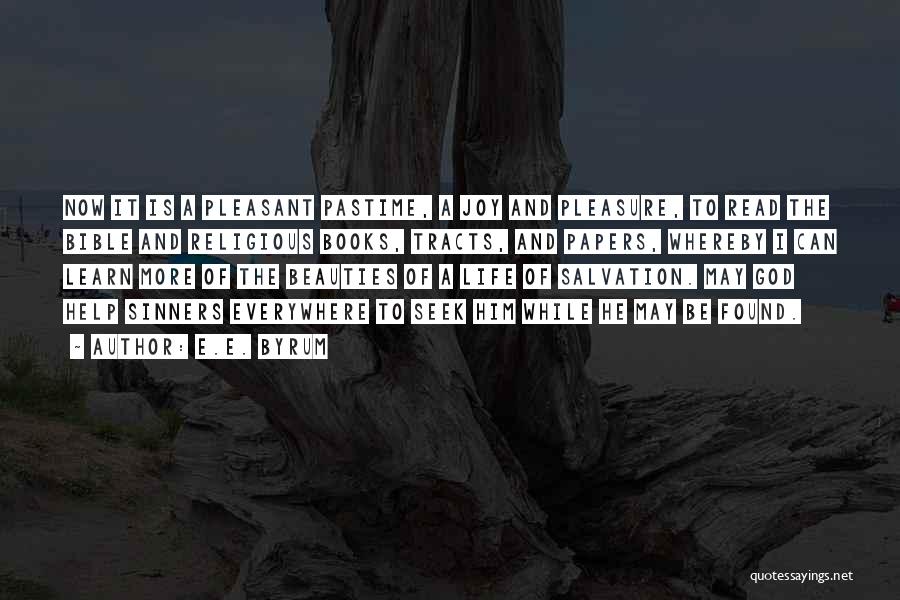 E.E. Byrum Quotes: Now It Is A Pleasant Pastime, A Joy And Pleasure, To Read The Bible And Religious Books, Tracts, And Papers,