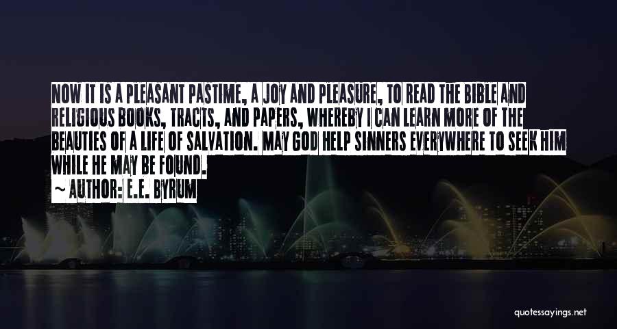 E.E. Byrum Quotes: Now It Is A Pleasant Pastime, A Joy And Pleasure, To Read The Bible And Religious Books, Tracts, And Papers,