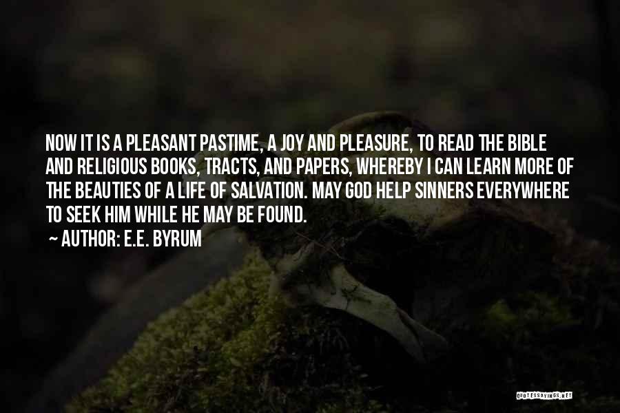 E.E. Byrum Quotes: Now It Is A Pleasant Pastime, A Joy And Pleasure, To Read The Bible And Religious Books, Tracts, And Papers,