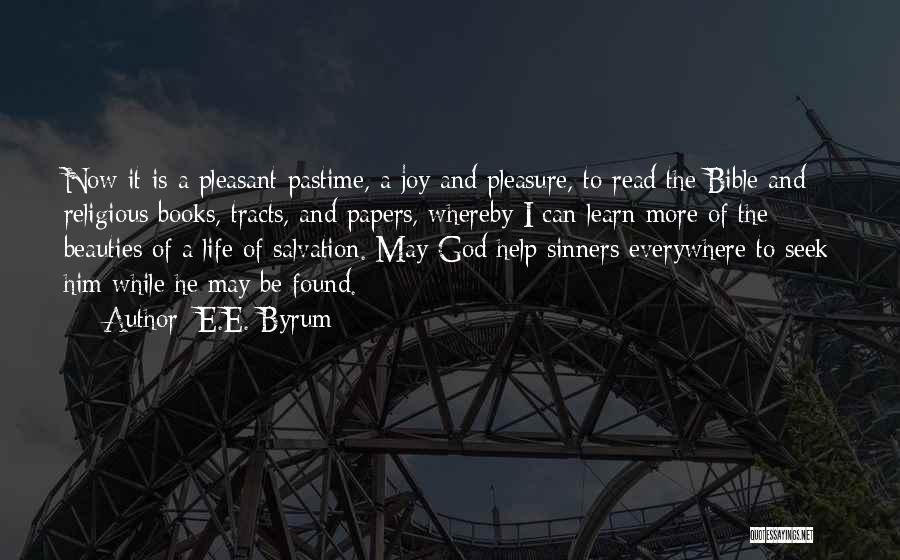 E.E. Byrum Quotes: Now It Is A Pleasant Pastime, A Joy And Pleasure, To Read The Bible And Religious Books, Tracts, And Papers,