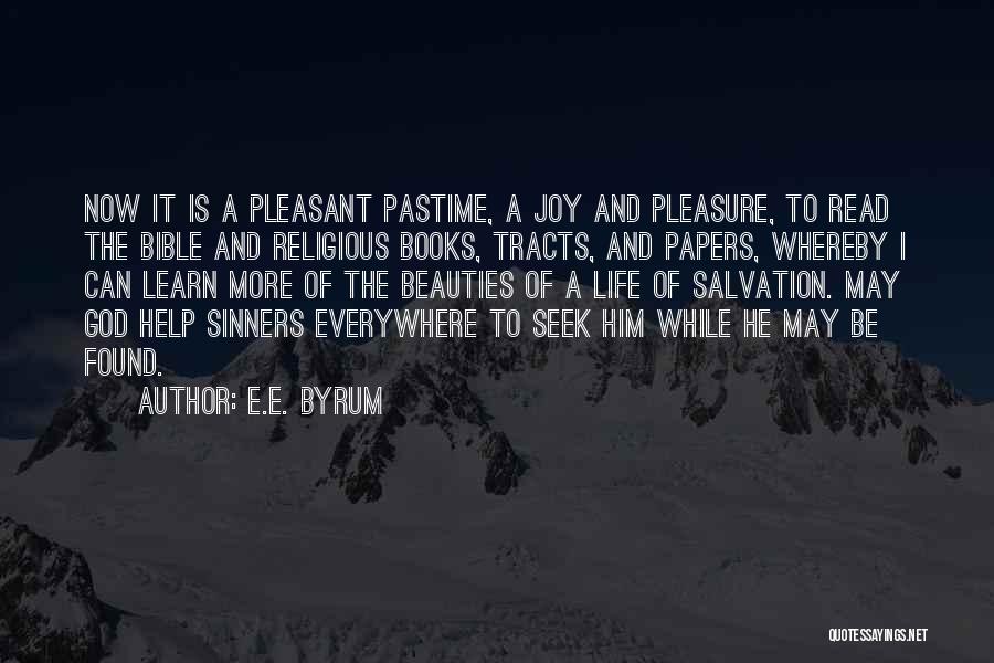 E.E. Byrum Quotes: Now It Is A Pleasant Pastime, A Joy And Pleasure, To Read The Bible And Religious Books, Tracts, And Papers,