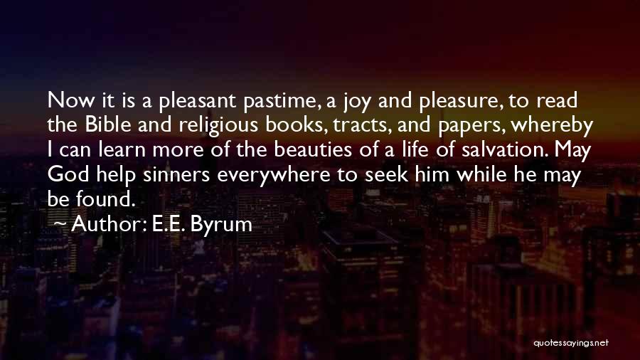 E.E. Byrum Quotes: Now It Is A Pleasant Pastime, A Joy And Pleasure, To Read The Bible And Religious Books, Tracts, And Papers,