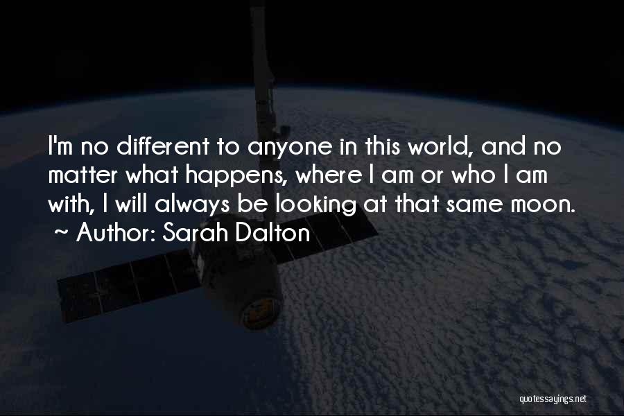 Sarah Dalton Quotes: I'm No Different To Anyone In This World, And No Matter What Happens, Where I Am Or Who I Am